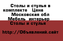 Столы и стулья в комплекте › Цена ­ 2 000 - Московская обл. Мебель, интерьер » Столы и стулья   